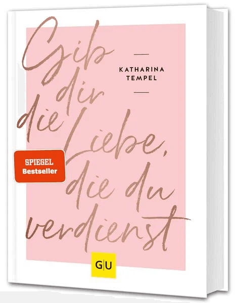 Buchcover: 'Gib dir die Liebe, die du verdienst' von Katharina Tempel - Praxisorientierter Ratgeber zur aktiven Selbstfürsorge