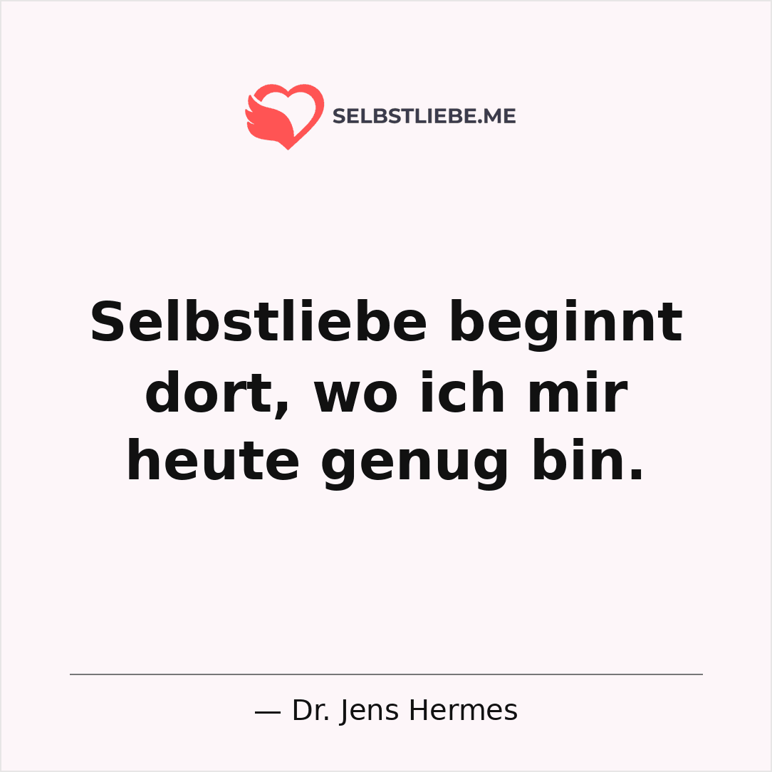 Selbstliebe beginnt dort wo ich mir heute genug bin - Dr. Jens Hermes