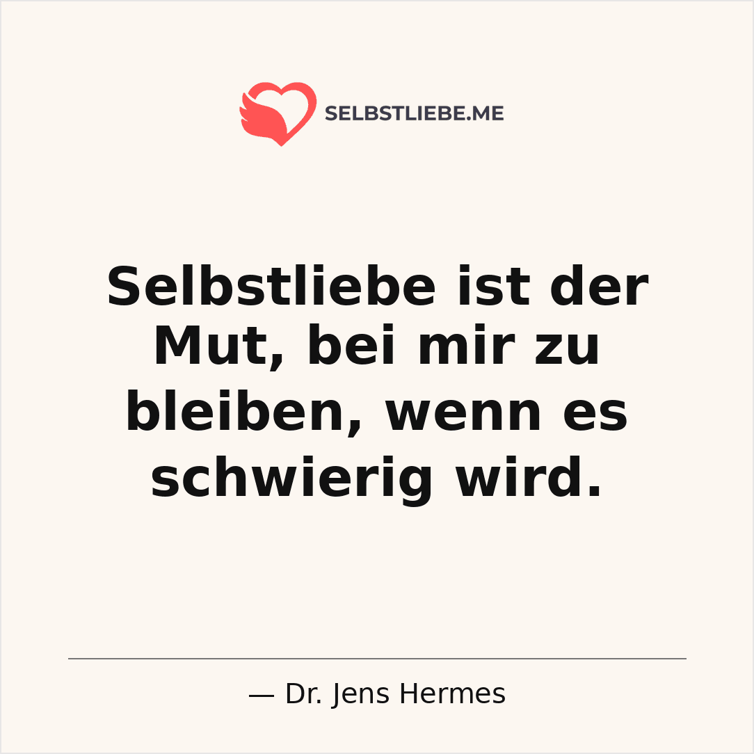 Selbstliebe ist der Mut bei mir zu bleiben wenn es schwierig wird - Dr. Jens Hermes