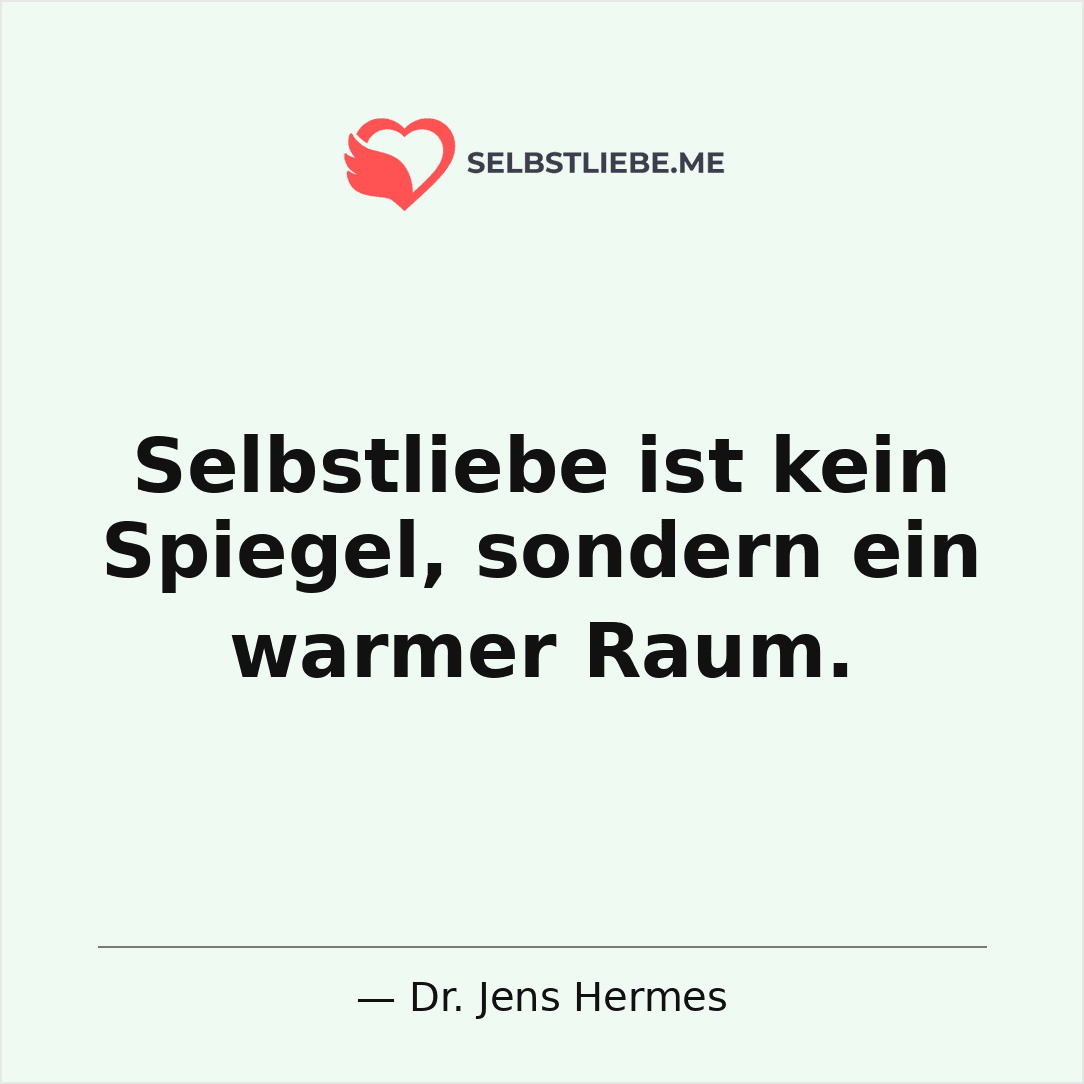 Selbstliebe ist kein Spiegel sondern ein warmer Raum - Dr. Jens Hermes